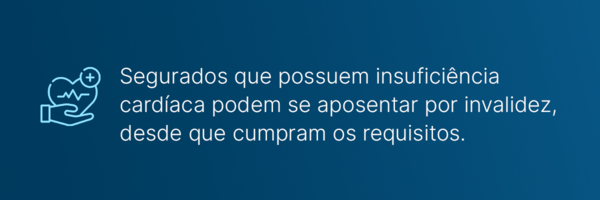 segurados que possuem insuficiência cardíaca podem se aposentar por invalidez, desde que cumpram os requisitos