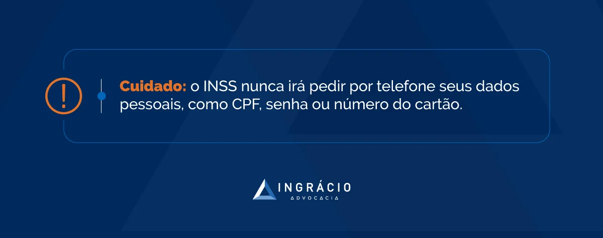 Cuidado: o INSS nunca irá pedir por telefone seus dados pessoais, como CPF, senha ou número do cartão.
