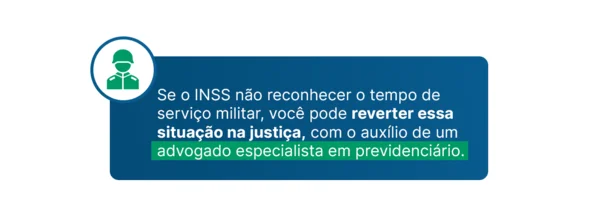se o INSS não reconhecer o tempo de serviço militar, você pode reverter essa situação na justiça, com o auxílio de um advogado especialista em previdenciário
