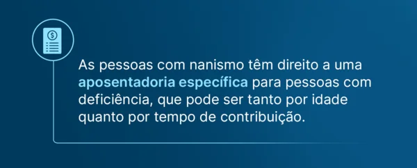 pessoas com nanismo têm direito a uma aposentadoria específica para pessoas com deficiência, que pode ser tanto por idade quanto por tempo de contribuição