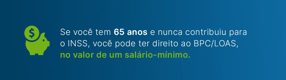 Se você tem 65 anos e nunca contribuiu para o INSS, você pode ter direito ao BPC